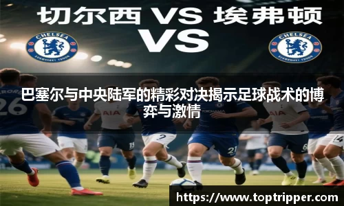 巴塞尔与中央陆军的精彩对决揭示足球战术的博弈与激情