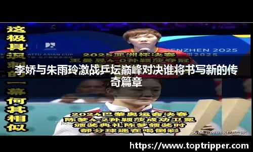 李娇与朱雨玲激战乒坛巅峰对决谁将书写新的传奇篇章
